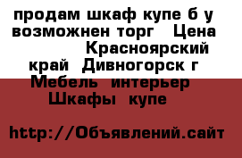 продам шкаф-купе б/у, возможнен торг › Цена ­ 10 000 - Красноярский край, Дивногорск г. Мебель, интерьер » Шкафы, купе   